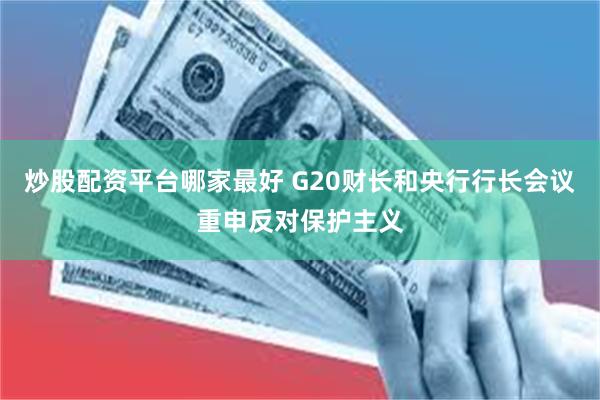 炒股配资平台哪家最好 G20财长和央行行长会议重申反对保护主义