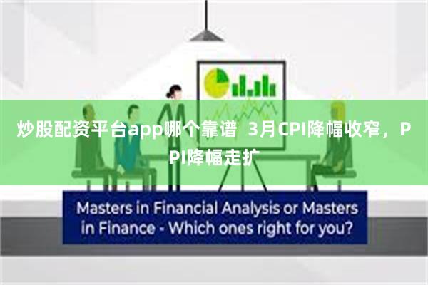 炒股配资平台app哪个靠谱  3月CPI降幅收窄，PPI降幅走扩