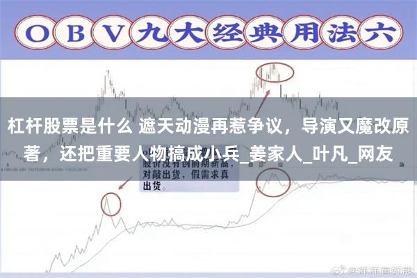 杠杆股票是什么 遮天动漫再惹争议，导演又魔改原著，还把重要人物搞成小兵_姜家人_叶凡_网友