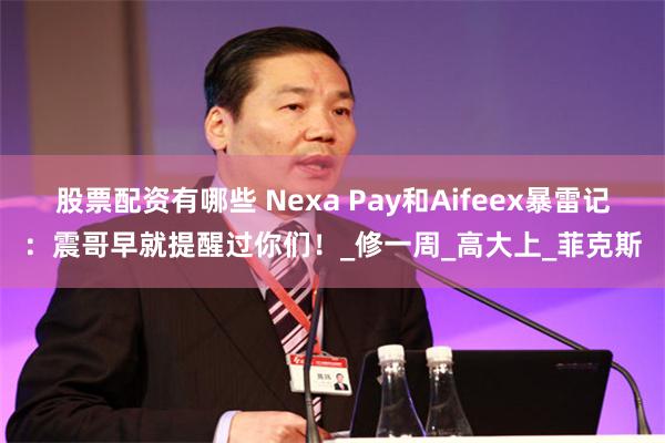 股票配资有哪些 Nexa Pay和Aifeex暴雷记：震哥早就提醒过你们！_修一周_高大上_菲克斯