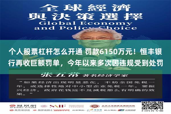 个人股票杠杆怎么开通 罚款6150万元！恒丰银行再收巨额罚单，今年以来多次因违规受到处罚